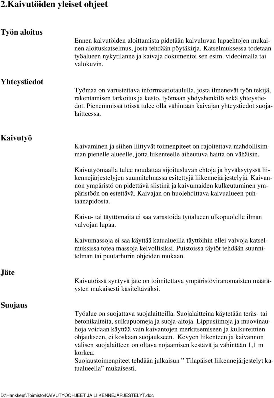 Työmaa on varustettava informaatiotaululla, josta ilmenevät työn tekijä, rakentamisen tarkoitus ja kesto, työmaan yhdyshenkilö sekä yhteystiedot.