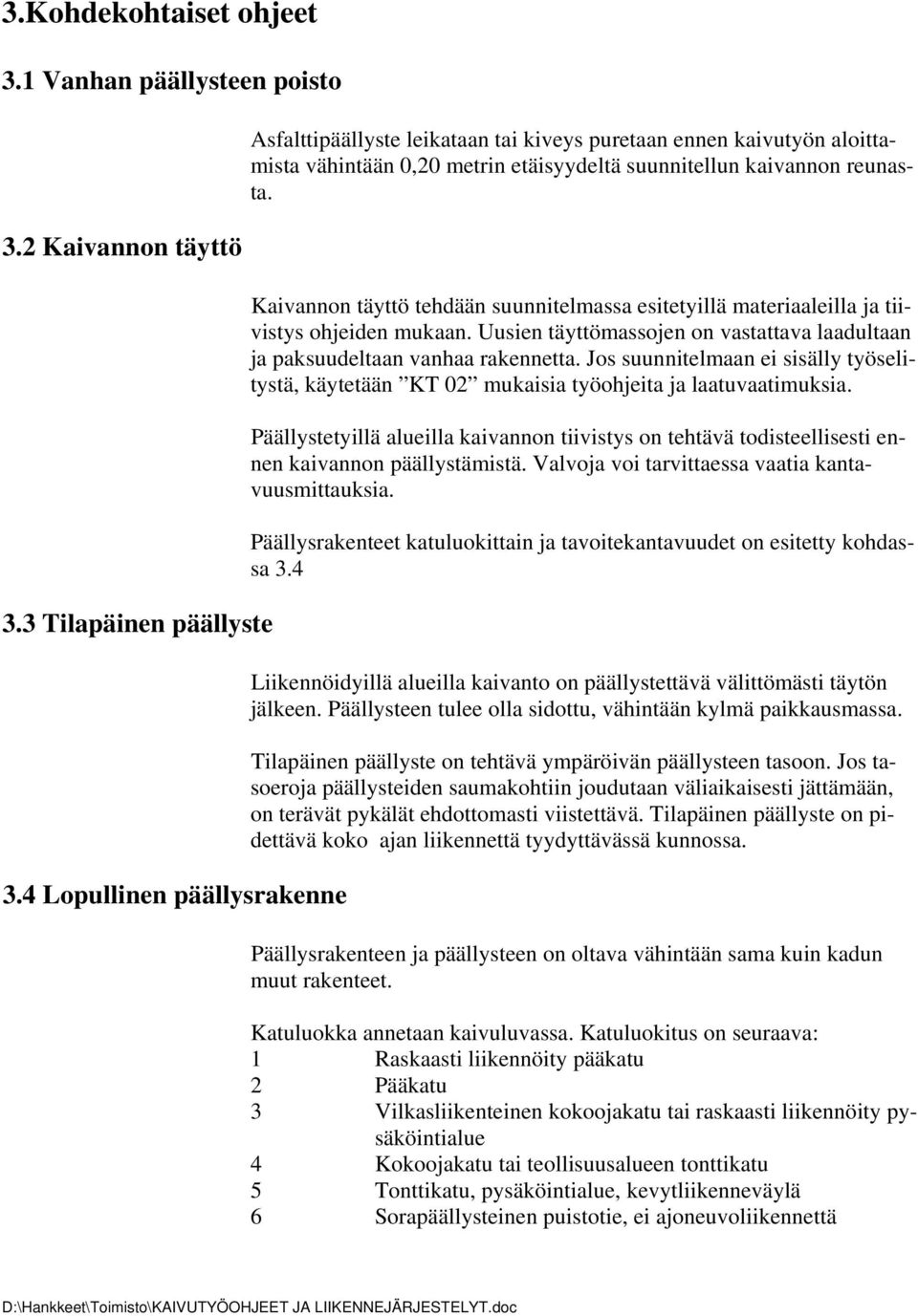 Kaivannon täyttö tehdään suunnitelmassa esitetyillä materiaaleilla ja tiivistys ohjeiden mukaan. Uusien täyttömassojen on vastattava laadultaan ja paksuudeltaan vanhaa rakennetta.