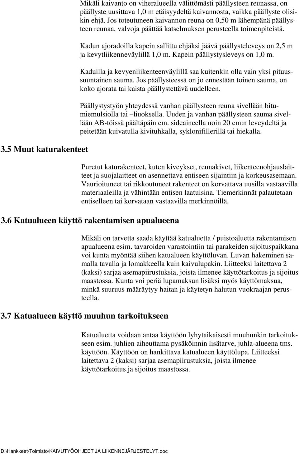 Kadun ajoradoilla kapein sallittu ehjäksi jäävä päällysteleveys on 2,5 m ja kevytliikenneväylillä 1,0 m. Kapein päällystysleveys on 1,0 m.
