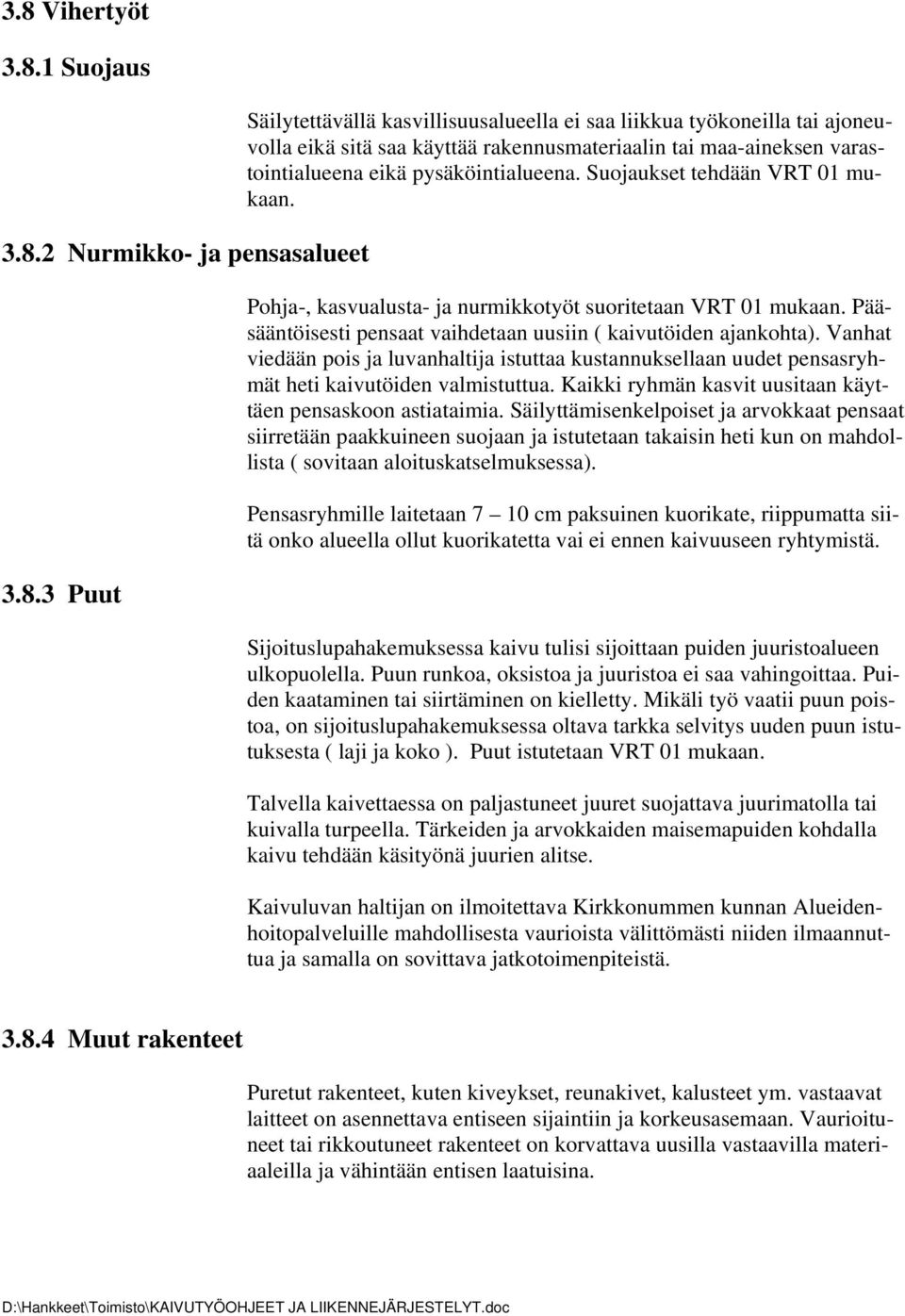 Vanhat viedään pois ja luvanhaltija istuttaa kustannuksellaan uudet pensasryhmät heti kaivutöiden valmistuttua. Kaikki ryhmän kasvit uusitaan käyttäen pensaskoon astiataimia.