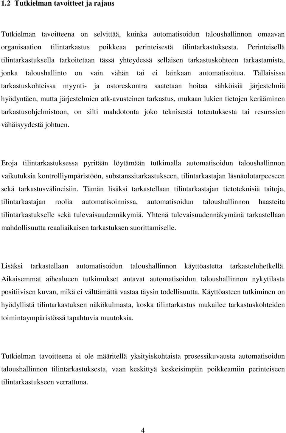 Tällaisissa tarkastuskohteissa myynti- ja ostoreskontra saatetaan hoitaa sähköisiä järjestelmiä hyödyntäen, mutta järjestelmien atk-avusteinen tarkastus, mukaan lukien tietojen kerääminen