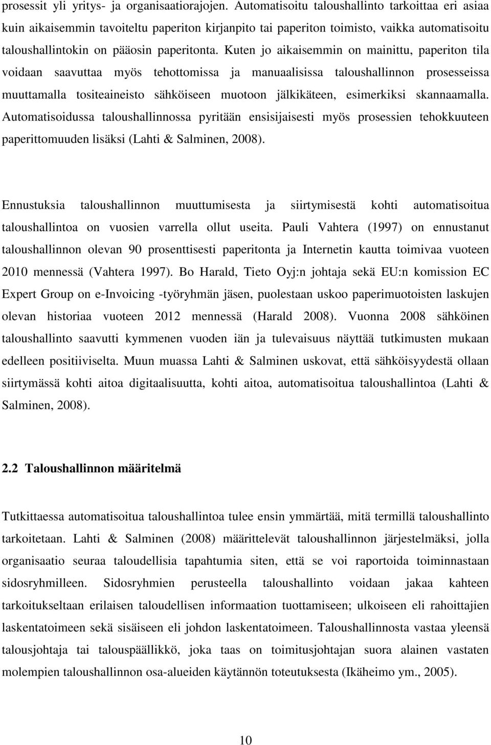 Kuten jo aikaisemmin on mainittu, paperiton tila voidaan saavuttaa myös tehottomissa ja manuaalisissa taloushallinnon prosesseissa muuttamalla tositeaineisto sähköiseen muotoon jälkikäteen,