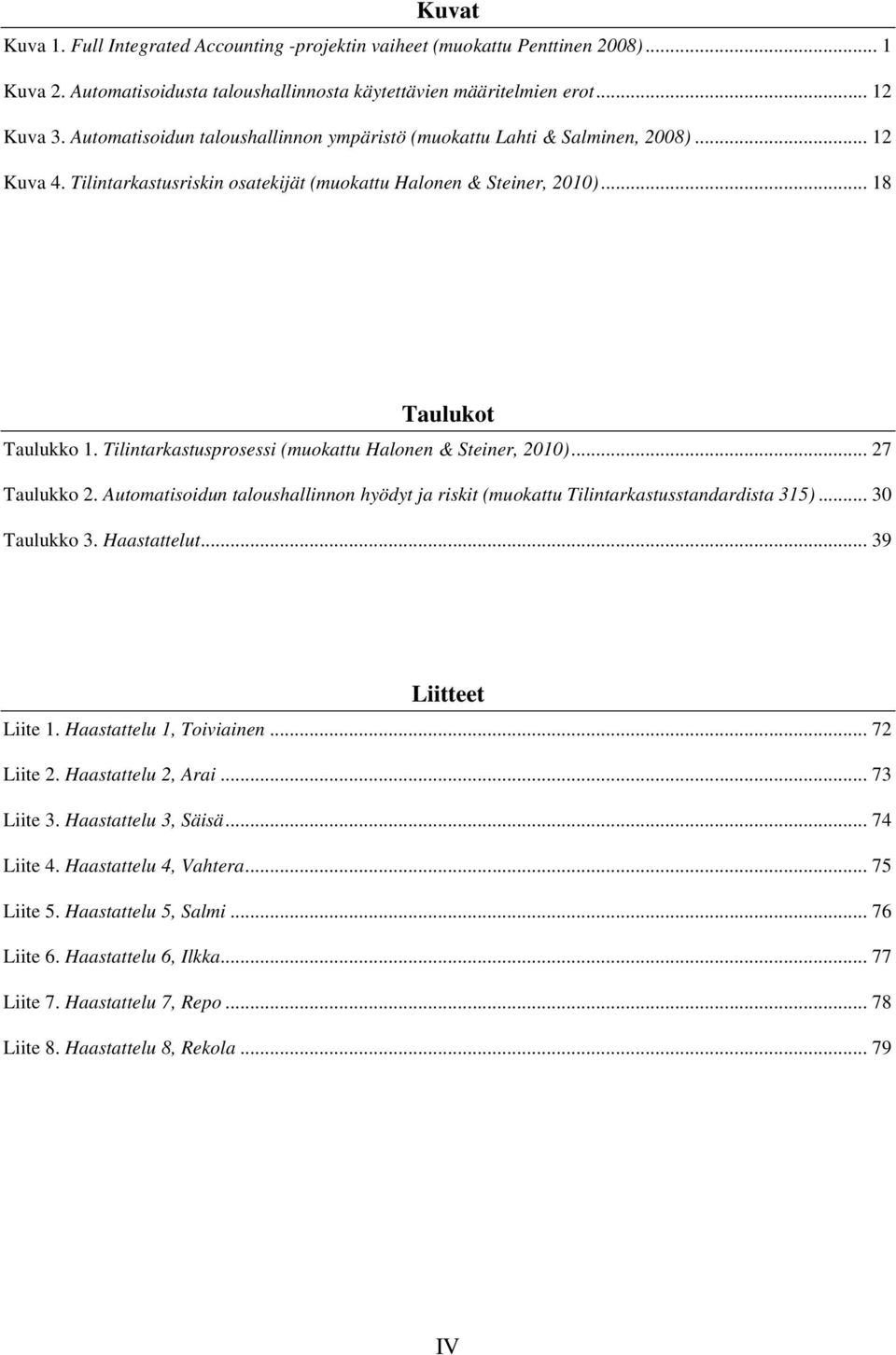 Tilintarkastusprosessi (muokattu Halonen & Steiner, 2010)... 27 Taulukko 2. Automatisoidun taloushallinnon hyödyt ja riskit (muokattu Tilintarkastusstandardista 315)... 30 Taulukko 3. Haastattelut.