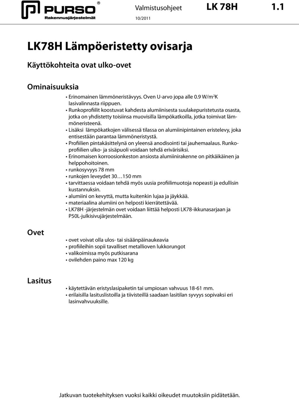 Lisäksi lämpökatkojen välisessä tilassa on alumiinipintainen eristelevy, joka entisestään parantaa lämmöneristystä. Profiilien pintakäsittelynä on yleensä anodisointi tai jauhemaalaus.