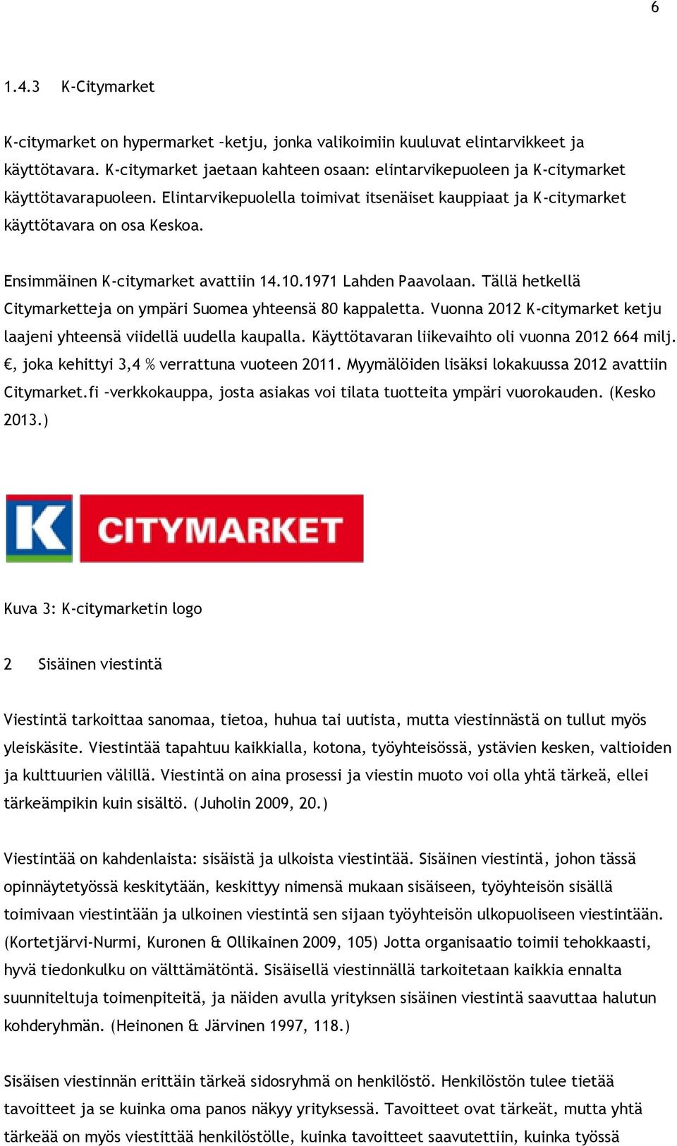 Ensimmäinen K-citymarket avattiin 14.10.1971 Lahden Paavolaan. Tällä hetkellä Citymarketteja on ympäri Suomea yhteensä 80 kappaletta.