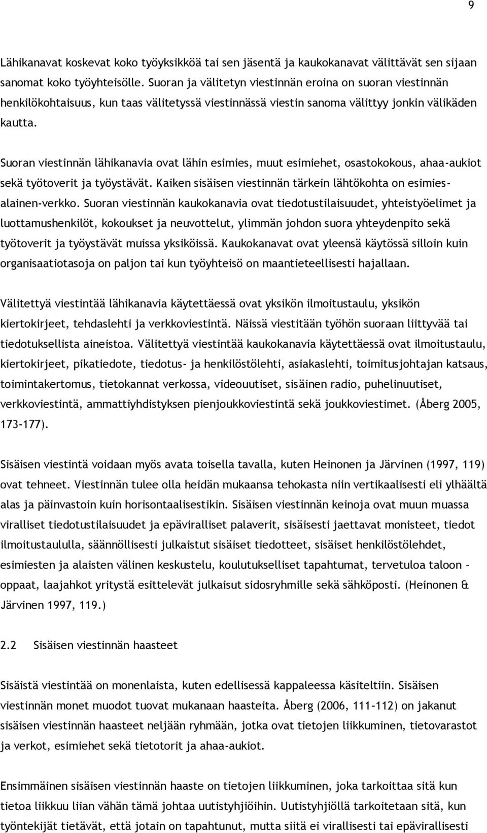 Suoran viestinnän lähikanavia ovat lähin esimies, muut esimiehet, osastokokous, ahaa-aukiot sekä työtoverit ja työystävät. Kaiken sisäisen viestinnän tärkein lähtökohta on esimiesalainen-verkko.