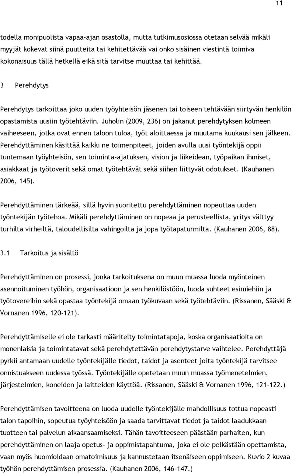 Juholin (2009, 236) on jakanut perehdytyksen kolmeen vaiheeseen, jotka ovat ennen taloon tuloa, työt aloittaessa ja muutama kuukausi sen jälkeen.