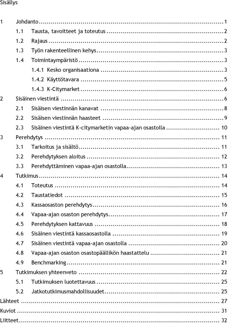 .. 11 3.1 Tarkoitus ja sisältö... 11 3.2 Perehdytyksen aloitus... 12 3.3 Perehdyttäminen vapaa-ajan osastolla... 13 4 Tutkimus... 14 4.1 Toteutus... 14 4.2 Taustatiedot... 15 4.