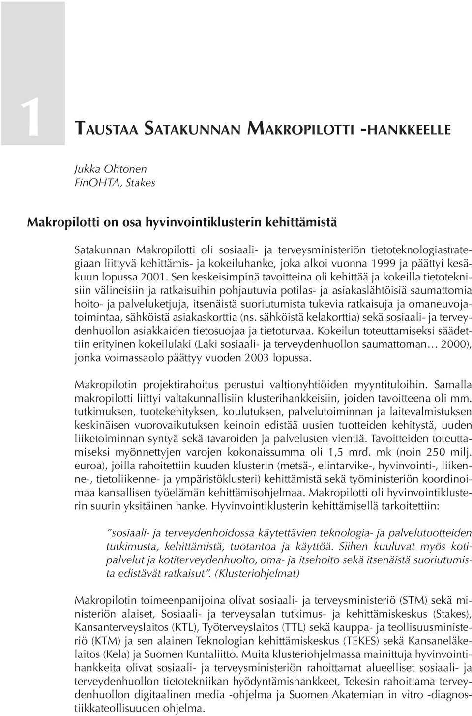 Sen keskeisimpinä tavoitteina oli kehittää ja kokeilla tietoteknisiin välineisiin ja ratkaisuihin pohjautuvia potilas- ja asiakaslähtöisiä saumattomia hoito- ja palveluketjuja, itsenäistä