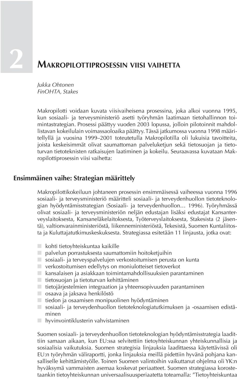 Tässä jatkumossa vuonna 1998 määritellyllä ja vuosina 1999 2001 toteutetulla Makropilotilla oli lukuisia tavoitteita, joista keskeisimmät olivat saumattoman palveluketjun sekä tietosuojan ja