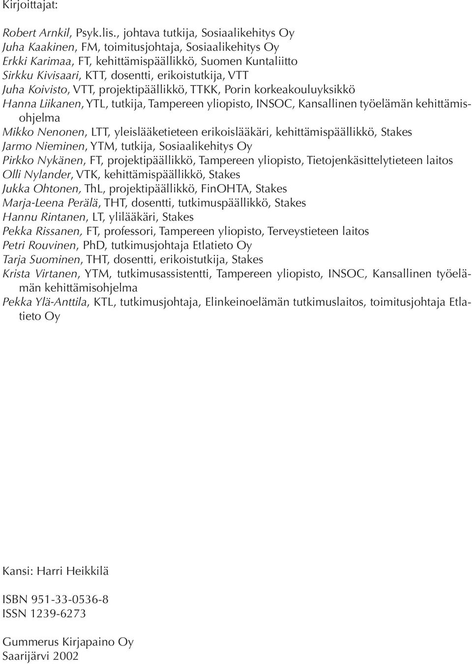 erikoistutkija, VTT Juha Koivisto, VTT, projektipäällikkö, TTKK, Porin korkeakouluyksikkö Hanna Liikanen, YTL, tutkija, Tampereen yliopisto, INSOC, Kansallinen työelämän kehittämisohjelma Mikko