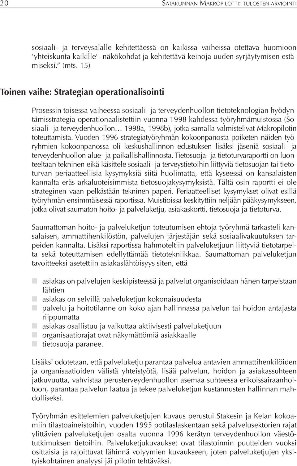 15) Toinen vaihe: Strategian operationalisointi Prosessin toisessa vaiheessa sosiaali- ja terveydenhuollon tietoteknologian hyödyntämisstrategia operationaalistettiin vuonna 1998 kahdessa