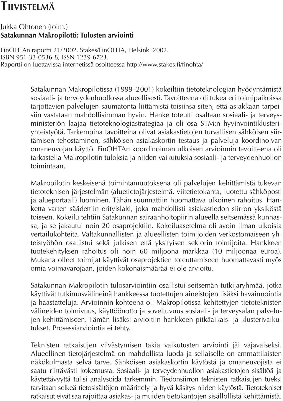 fi/finohta/ Satakunnan Makropilotissa (1999 2001) kokeiltiin tietoteknologian hyödyntämistä sosiaali- ja terveydenhuollossa alueellisesti.