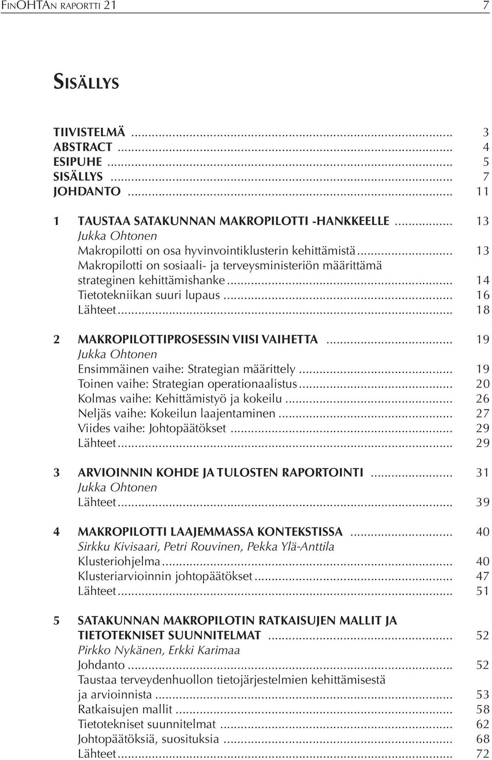 .. 16 Lähteet... 18 2 MAKROPILOTTIPROSESSIN VIISI VAIHETTA... 19 Jukka Ohtonen Ensimmäinen vaihe: Strategian määrittely... 19 Toinen vaihe: Strategian operationaalistus.