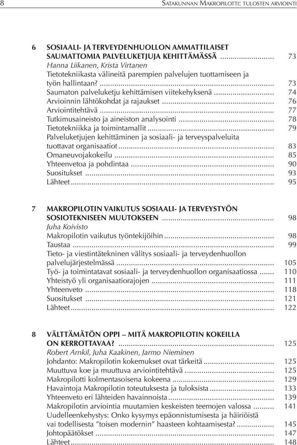 .. 74 Arvioinnin lähtökohdat ja rajaukset... 76 Arviointitehtävä... 77 Tutkimusaineisto ja aineiston analysointi... 78 Tietotekniikka ja toimintamallit.