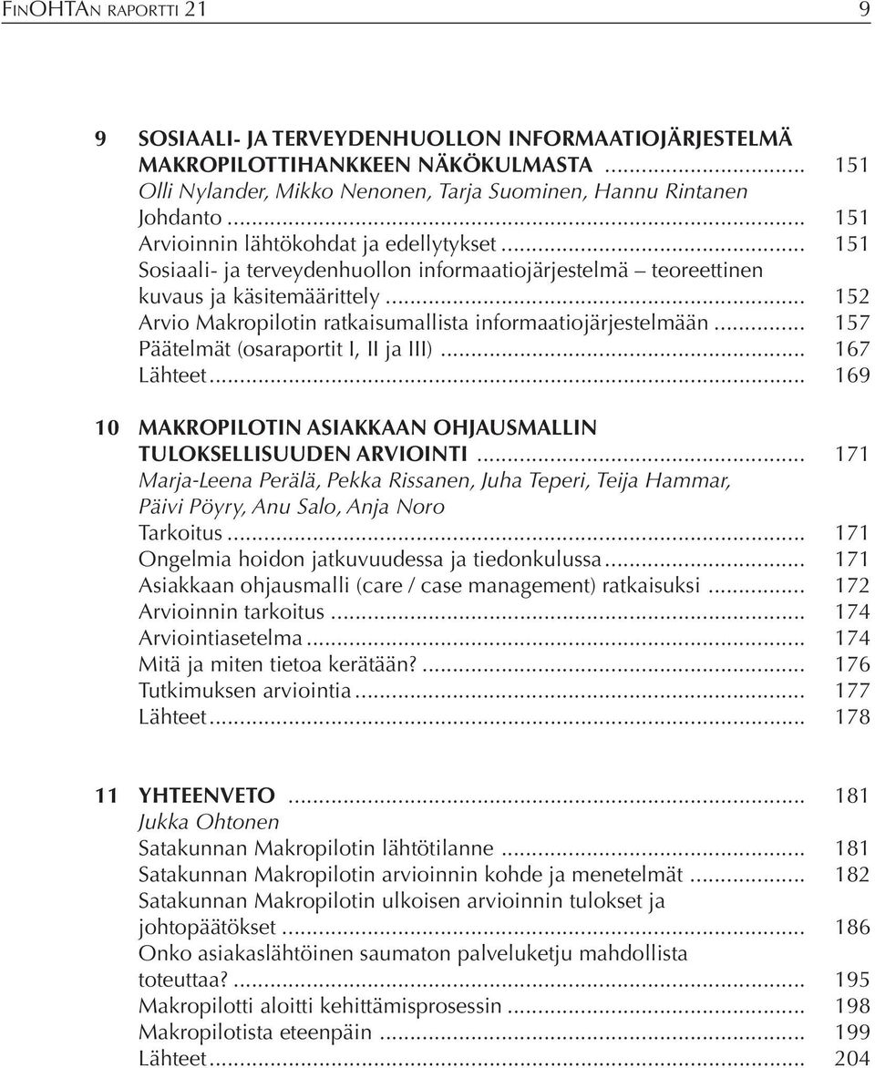 .. 152 Arvio Makropilotin ratkaisumallista informaatiojärjestelmään... 157 Päätelmät (osaraportit I, II ja III)... 167 Lähteet... 169 10 MAKROPILOTIN ASIAKKAAN OHJAUSMALLIN TULOKSELLISUUDEN ARVIOINTI.