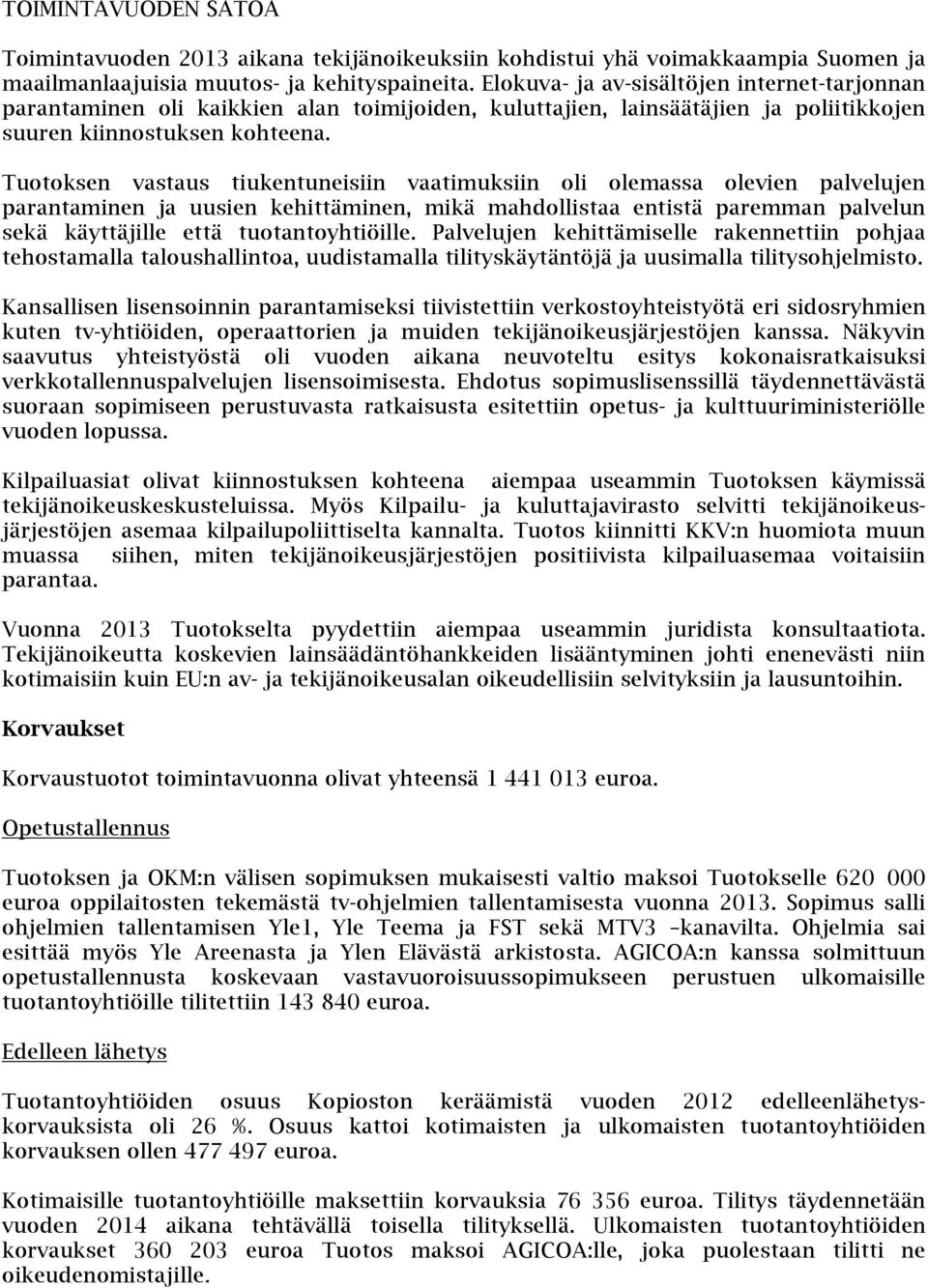 Tuotoksen vastaus tiukentuneisiin vaatimuksiin oli olemassa olevien palvelujen parantaminen ja uusien kehittäminen, mikä mahdollistaa entistä paremman palvelun sekä käyttäjille että tuotantoyhtiöille.