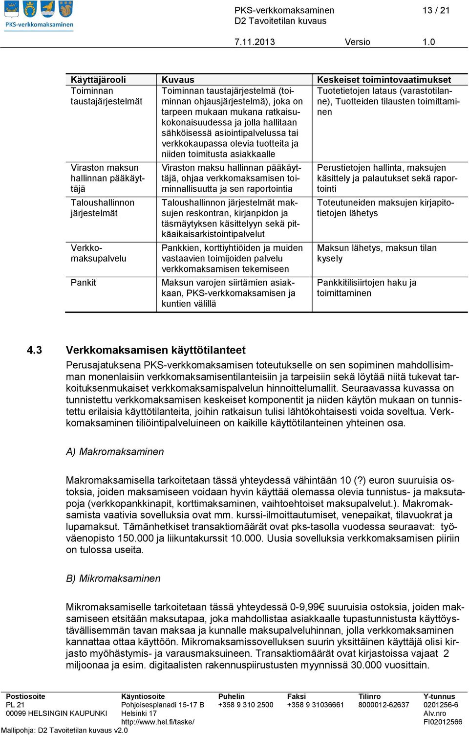 tuotteita ja niiden toimitusta asiakkaalle Viraston maksu hallinnan pääkäyttäjä, ohjaa verkkomaksamisen toiminnallisuutta ja sen raportointia Taloushallinnon järjestelmät maksujen reskontran,