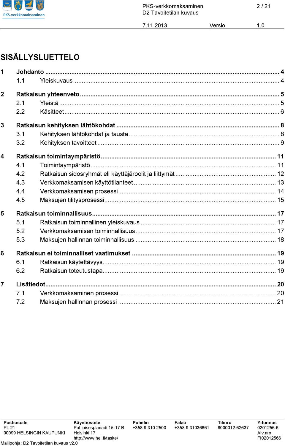 3 Verkkomaksamisen käyttötilanteet... 13 4.4 Verkkomaksamisen prosessi... 14 4.5 Maksujen tilitysprosessi... 15 5 Ratkaisun toiminnallisuus... 17 5.1 Ratkaisun toiminnallinen yleiskuvaus... 17 5.2 Verkkomaksamisen toiminnallisuus.