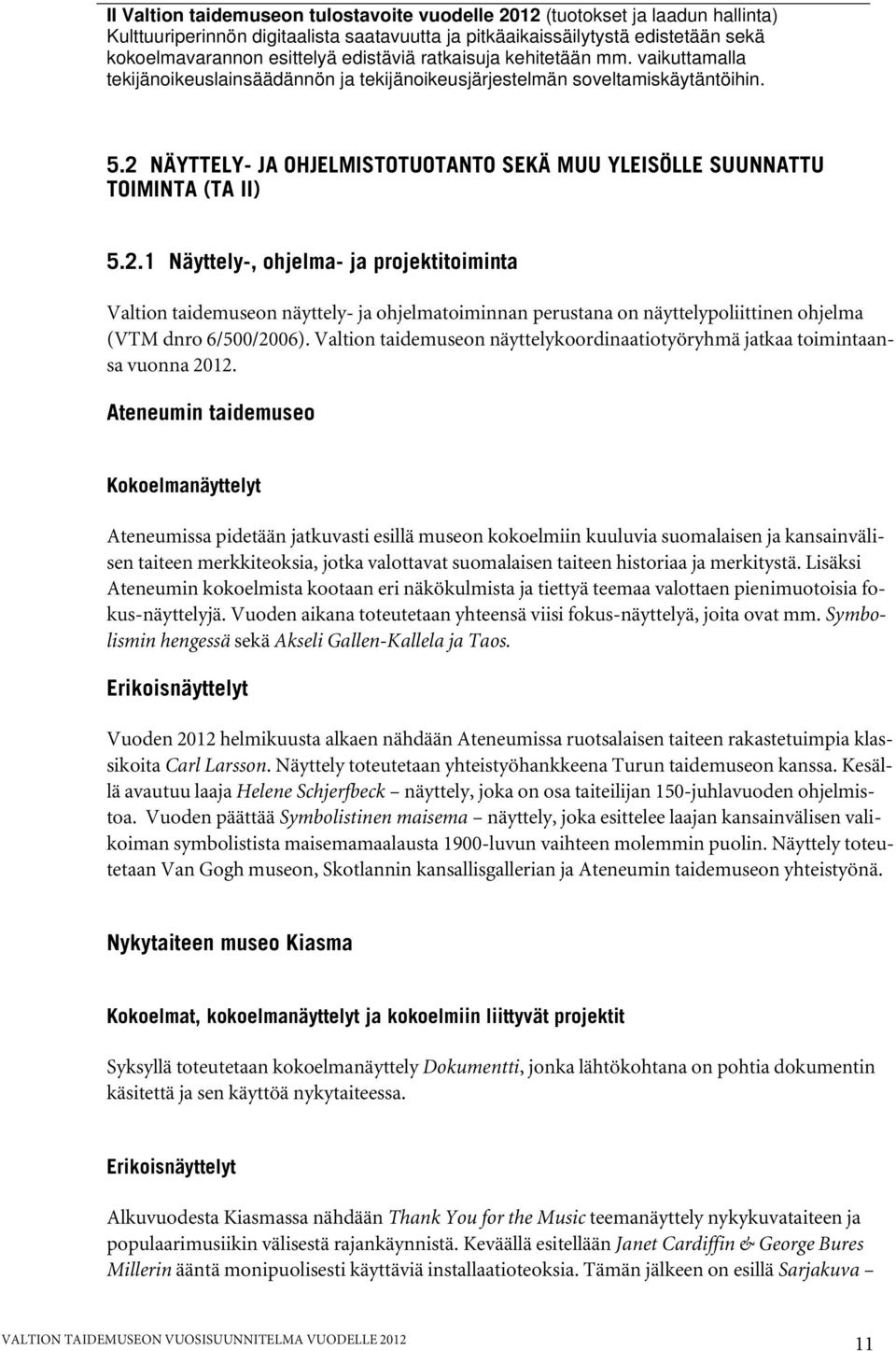 2 NÄYTTELY- JA OHJELMISTOTUOTANTO SEKÄ MUU YLEISÖLLE SUUNNATTU TOIMINTA (TA II) 5.2.1 Näyttely-, ohjelma- ja projektitoiminta Valtion taidemuseon näyttely- ja ohjelmatoiminnan perustana on näyttelypoliittinen ohjelma (VTM dnro 6/500/2006).