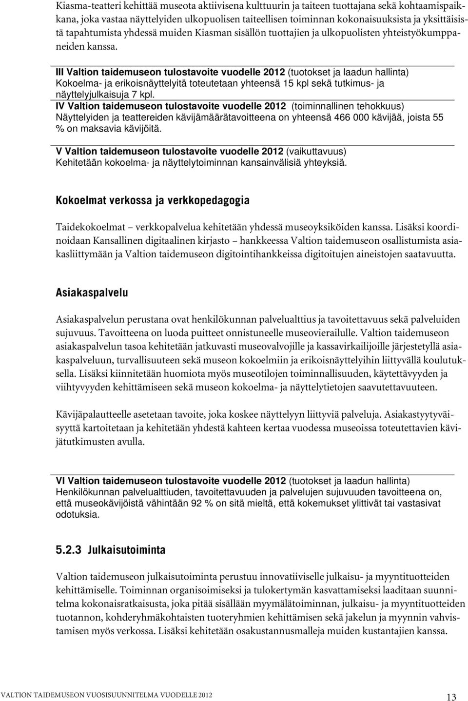 III Valtion taidemuseon tulostavoite vuodelle 2012 (tuotokset ja laadun hallinta) Kokoelma- ja erikoisnäyttelyitä toteutetaan yhteensä 15 kpl sekä tutkimus- ja näyttelyjulkaisuja 7 kpl.