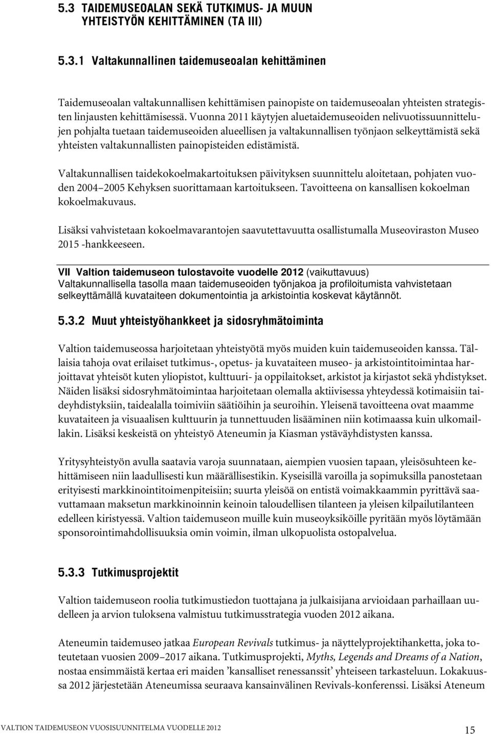 painopisteiden edistämistä. Valtakunnallisen taidekokoelmakartoituksen päivityksen suunnittelu aloitetaan, pohjaten vuoden 2004 2005 Kehyksen suorittamaan kartoitukseen.