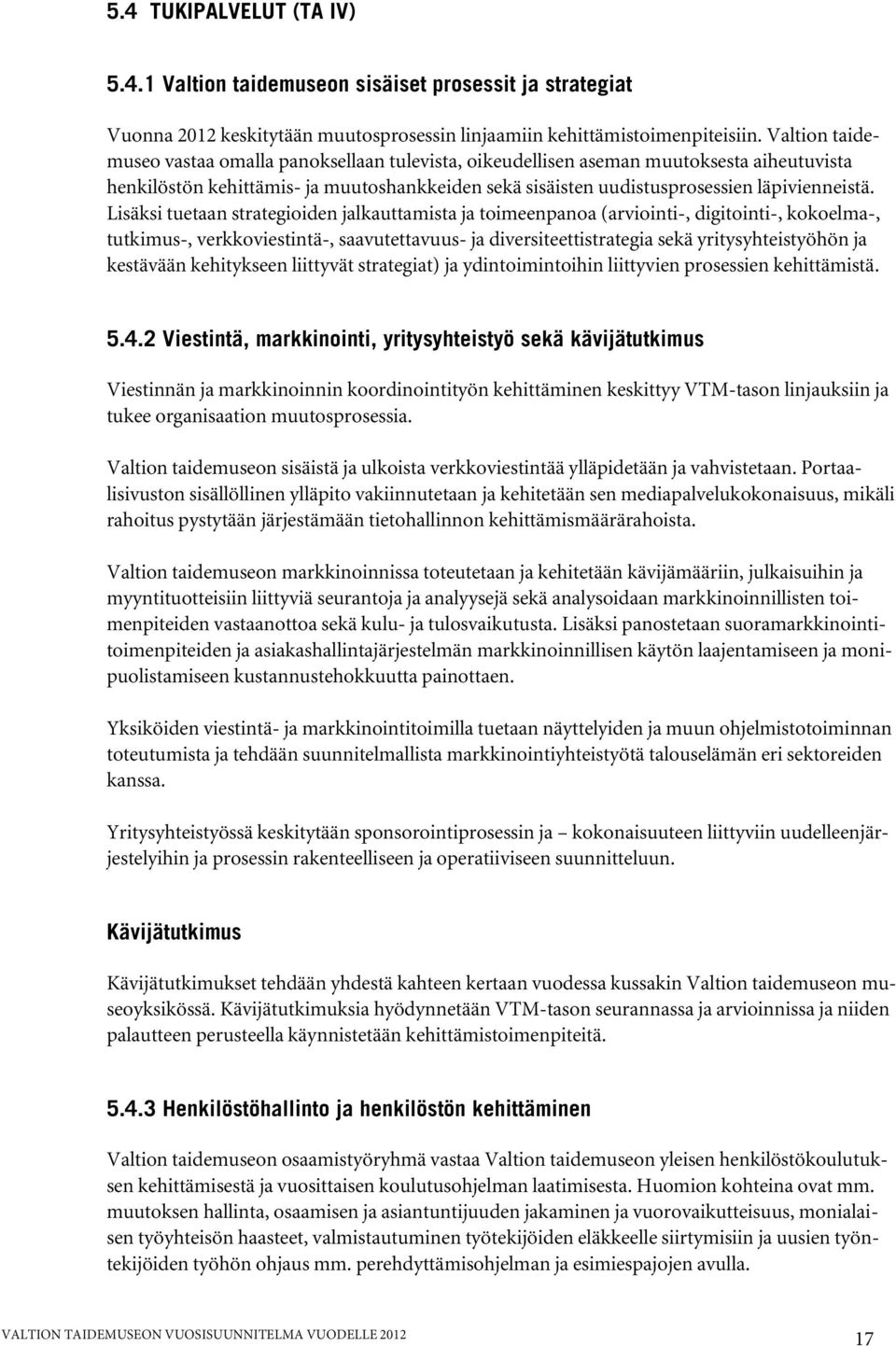 Lisäksi tuetaan strategioiden jalkauttamista ja toimeenpanoa (arviointi-, digitointi-, kokoelma-, tutkimus-, verkkoviestintä-, saavutettavuus- ja diversiteettistrategia sekä yritysyhteistyöhön ja