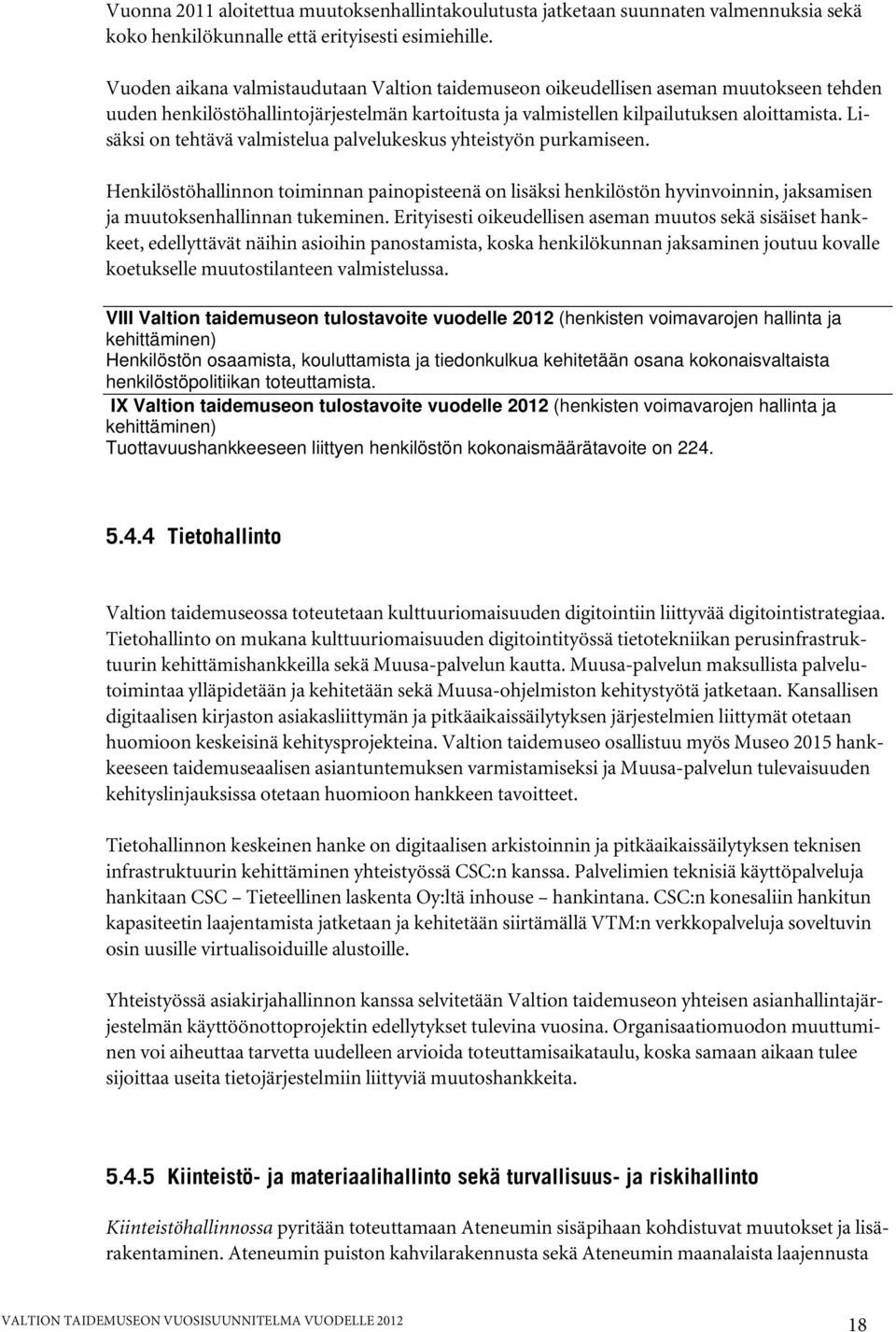 Lisäksi on tehtävä valmistelua palvelukeskus yhteistyön purkamiseen. Henkilöstöhallinnon toiminnan painopisteenä on lisäksi henkilöstön hyvinvoinnin, jaksamisen ja muutoksenhallinnan tukeminen.