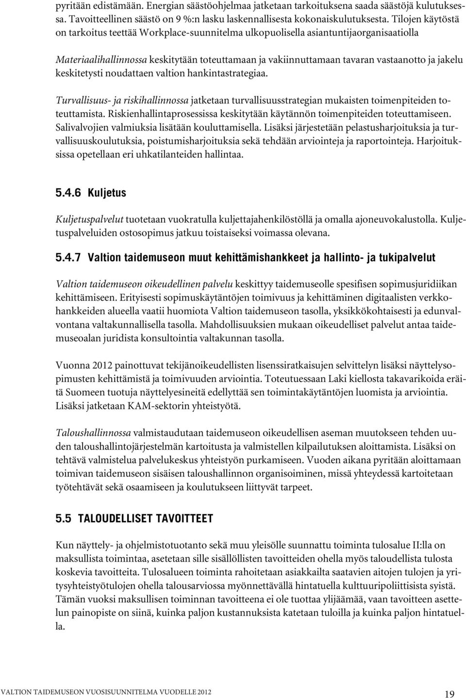 keskitetysti noudattaen valtion hankintastrategiaa. Turvallisuus- ja riskihallinnossa jatketaan turvallisuusstrategian mukaisten toimenpiteiden toteuttamista.