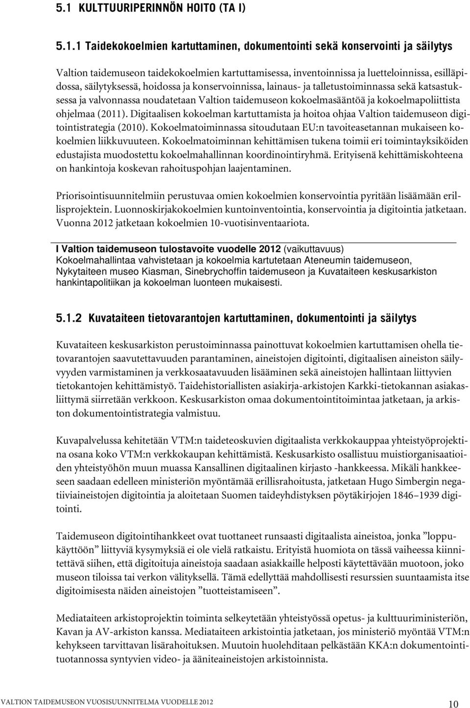 kokoelmapoliittista ohjelmaa (2011). Digitaalisen kokoelman kartuttamista ja hoitoa ohjaa Valtion taidemuseon digitointistrategia (2010).