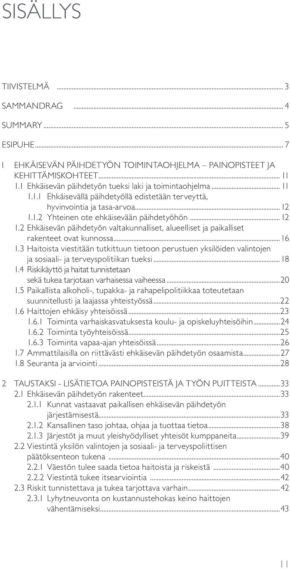 1.2 Yhteinen ote ehkäisevään päihdetyöhön...12 1.2 Ehkäisevän päihdetyön valtakunnalliset, alueelliset ja paikalliset rakenteet ovat kunnossa...16 1.