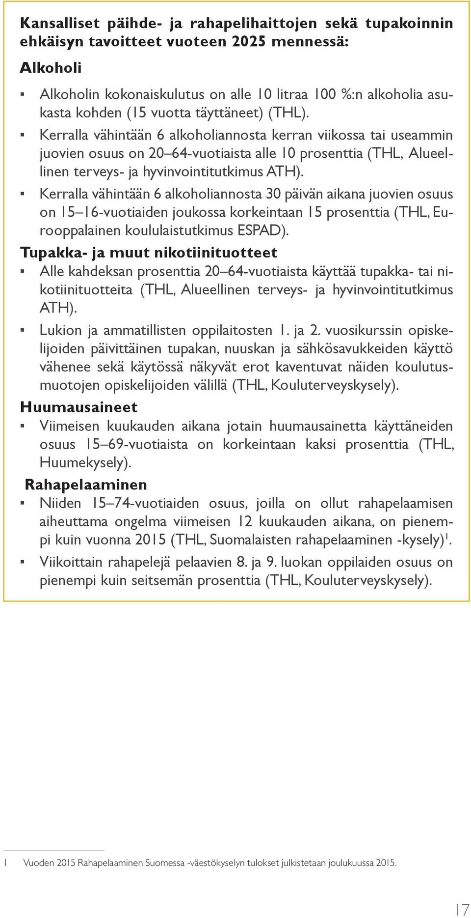 Kerralla vähintään 6 alkoholiannosta 30 päivän aikana juovien osuus on 15 16-vuotiaiden joukossa korkeintaan 15 prosenttia (THL, Eurooppalainen koululaistutkimus ESPAD).