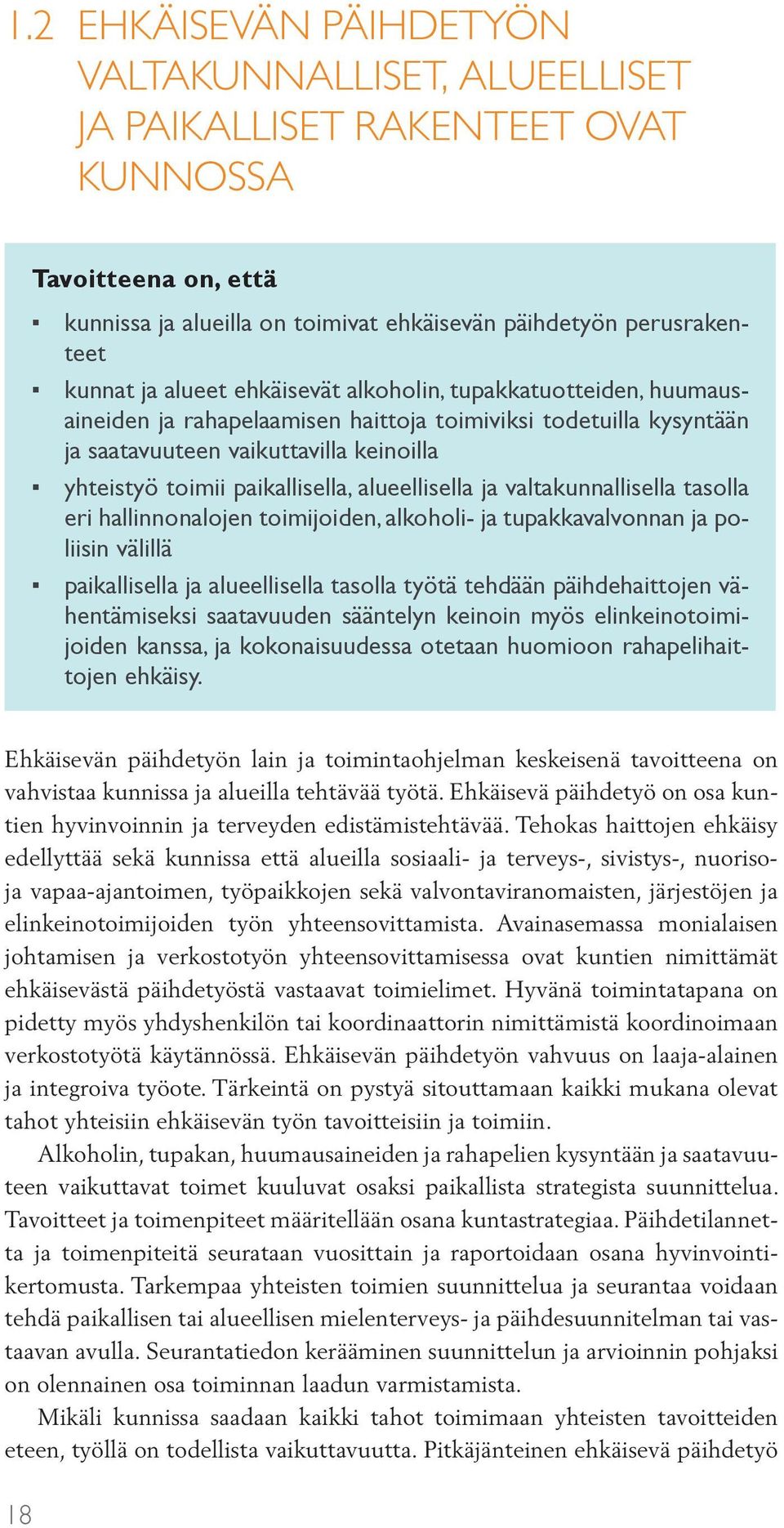 alueellisella ja valtakunnallisella tasolla eri hallinnonalojen toimijoiden, alkoholi- ja tupakkavalvonnan ja poliisin välillä paikallisella ja alueellisella tasolla työtä tehdään päihdehaittojen