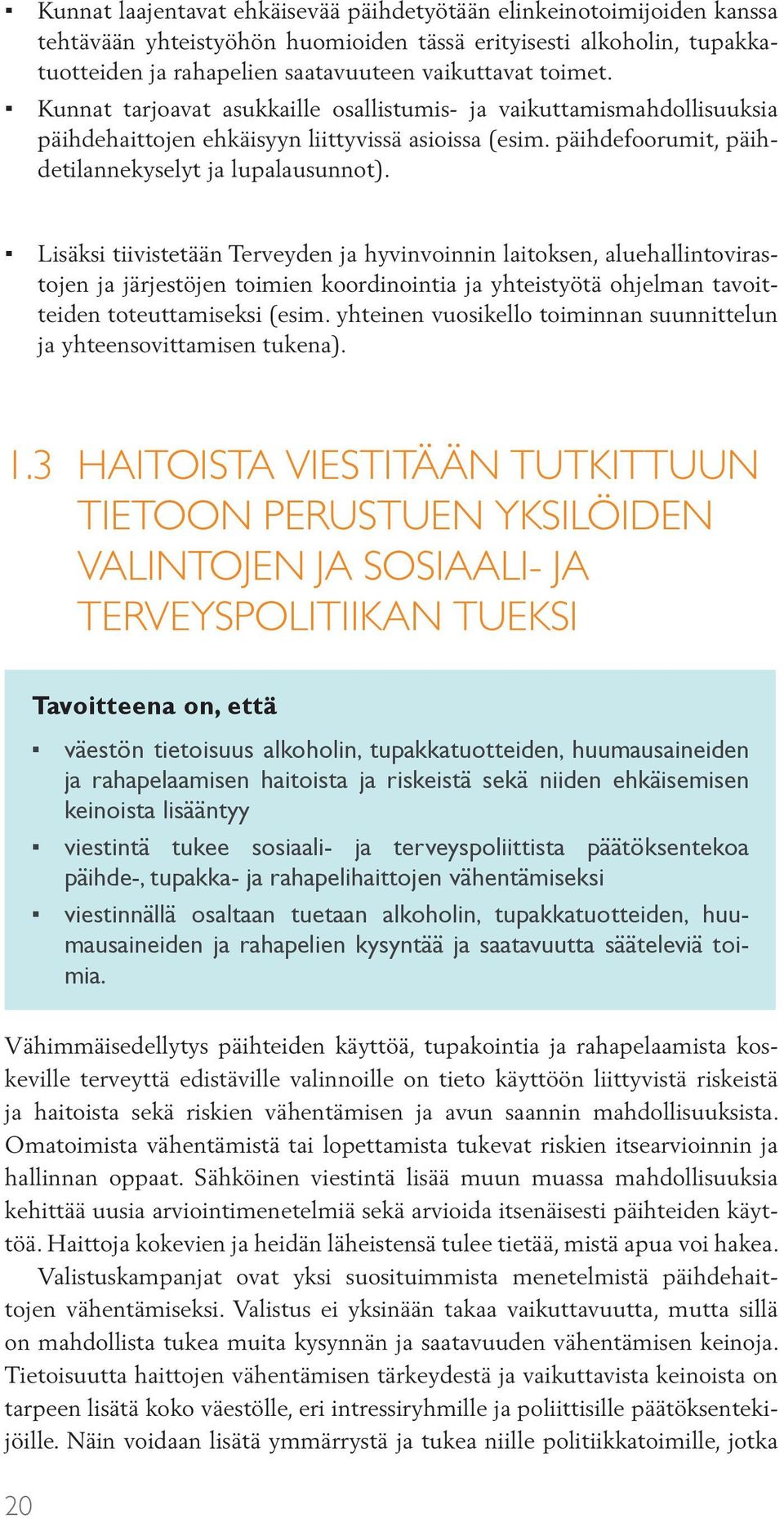 Lisäksi tiivistetään Terveyden ja hyvinvoinnin laitoksen, aluehallintovirastojen ja järjestöjen toimien koordinointia ja yhteistyötä ohjelman tavoitteiden toteuttamiseksi (esim.