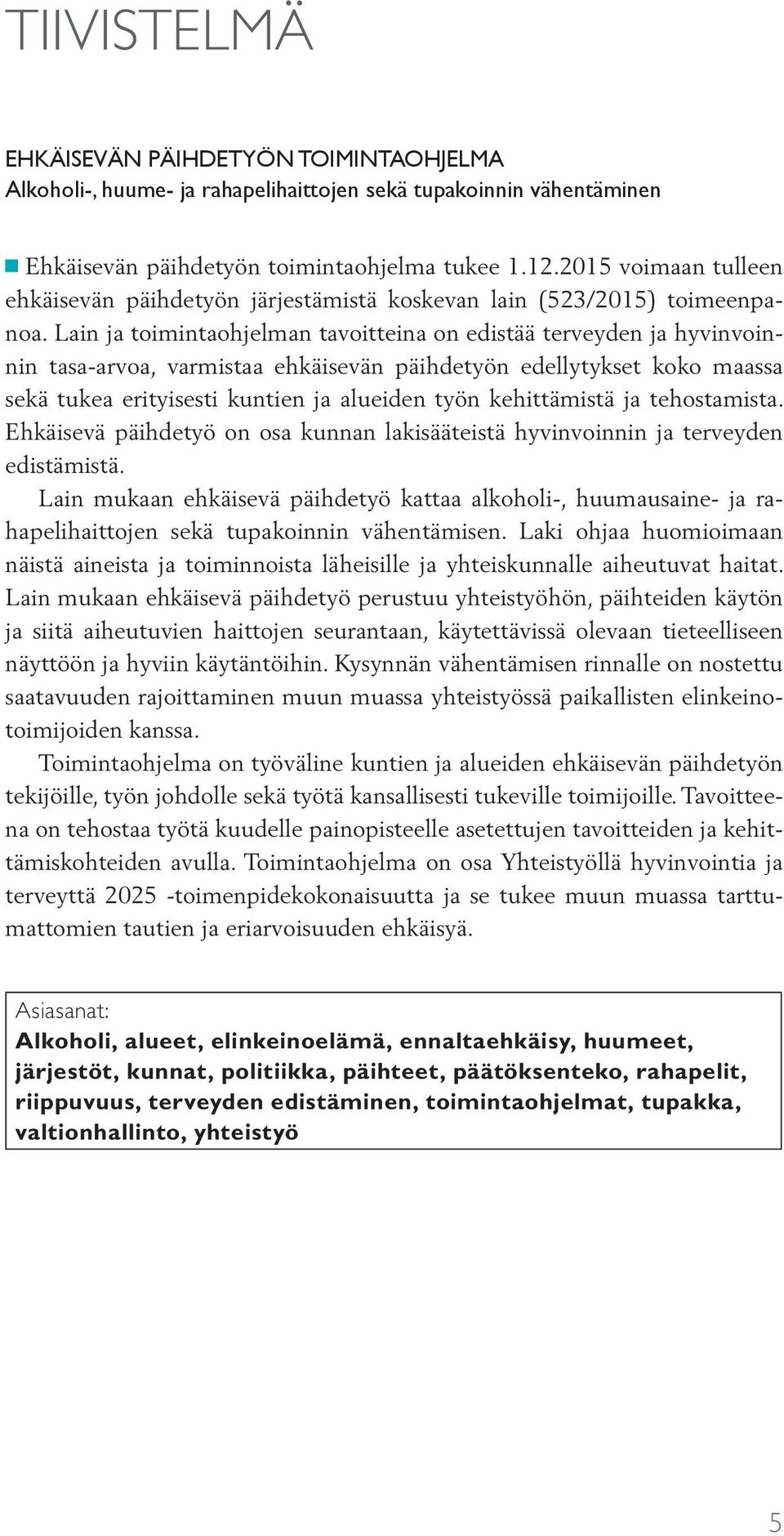 Lain ja toimintaohjelman tavoitteina on edistää terveyden ja hyvinvoinnin tasa-arvoa, varmistaa ehkäisevän päihdetyön edellytykset koko maassa sekä tukea erityisesti kuntien ja alueiden työn