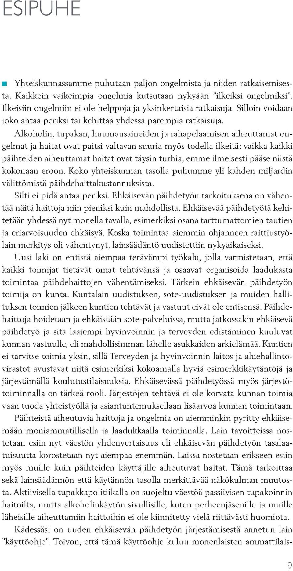 Alkoholin, tupakan, huumausaineiden ja rahapelaamisen aiheuttamat ongelmat ja haitat ovat paitsi valtavan suuria myös todella ilkeitä: vaikka kaikki päihteiden aiheuttamat haitat ovat täysin turhia,