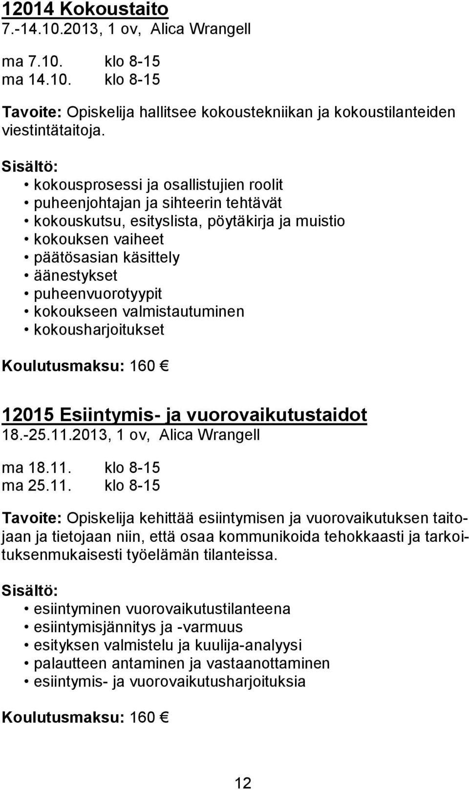 kokoukseen valmistautuminen kokousharjoitukset Koulutusmaksu: 160 12015 Esiintymis- ja vuorovaikutustaidot 18.-25.11.