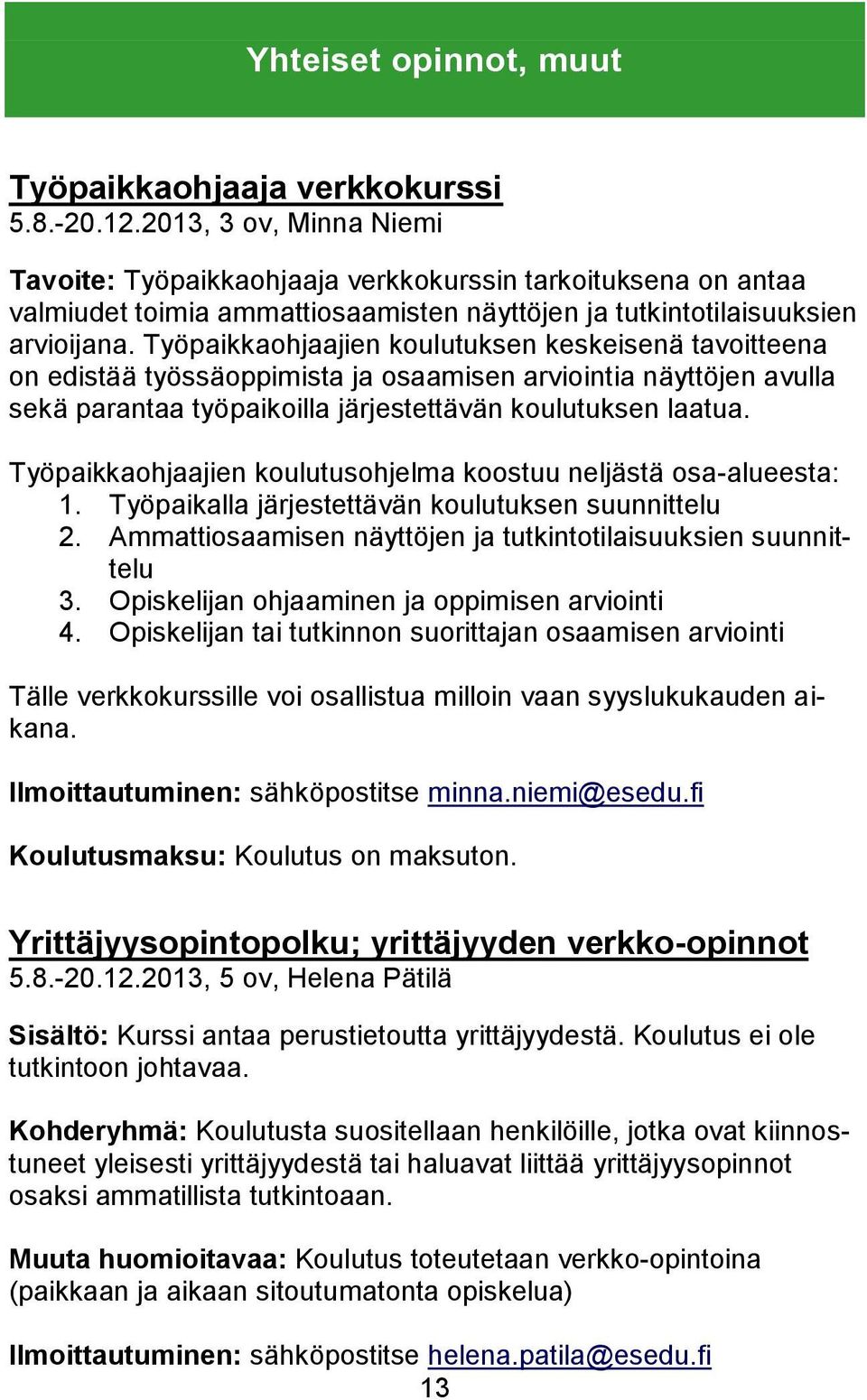 Työpaikkaohjaajien koulutuksen keskeisenä tavoitteena on edistää työssäoppimista ja osaamisen arviointia näyttöjen avulla sekä parantaa työpaikoilla järjestettävän koulutuksen laatua.