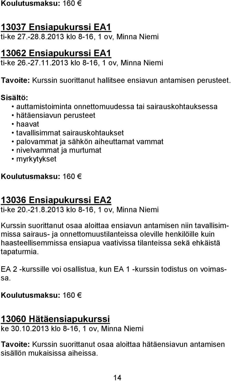 auttamistoiminta onnettomuudessa tai sairauskohtauksessa hätäensiavun perusteet haavat tavallisimmat sairauskohtaukset palovammat ja sähkön aiheuttamat vammat nivelvammat ja murtumat myrkytykset