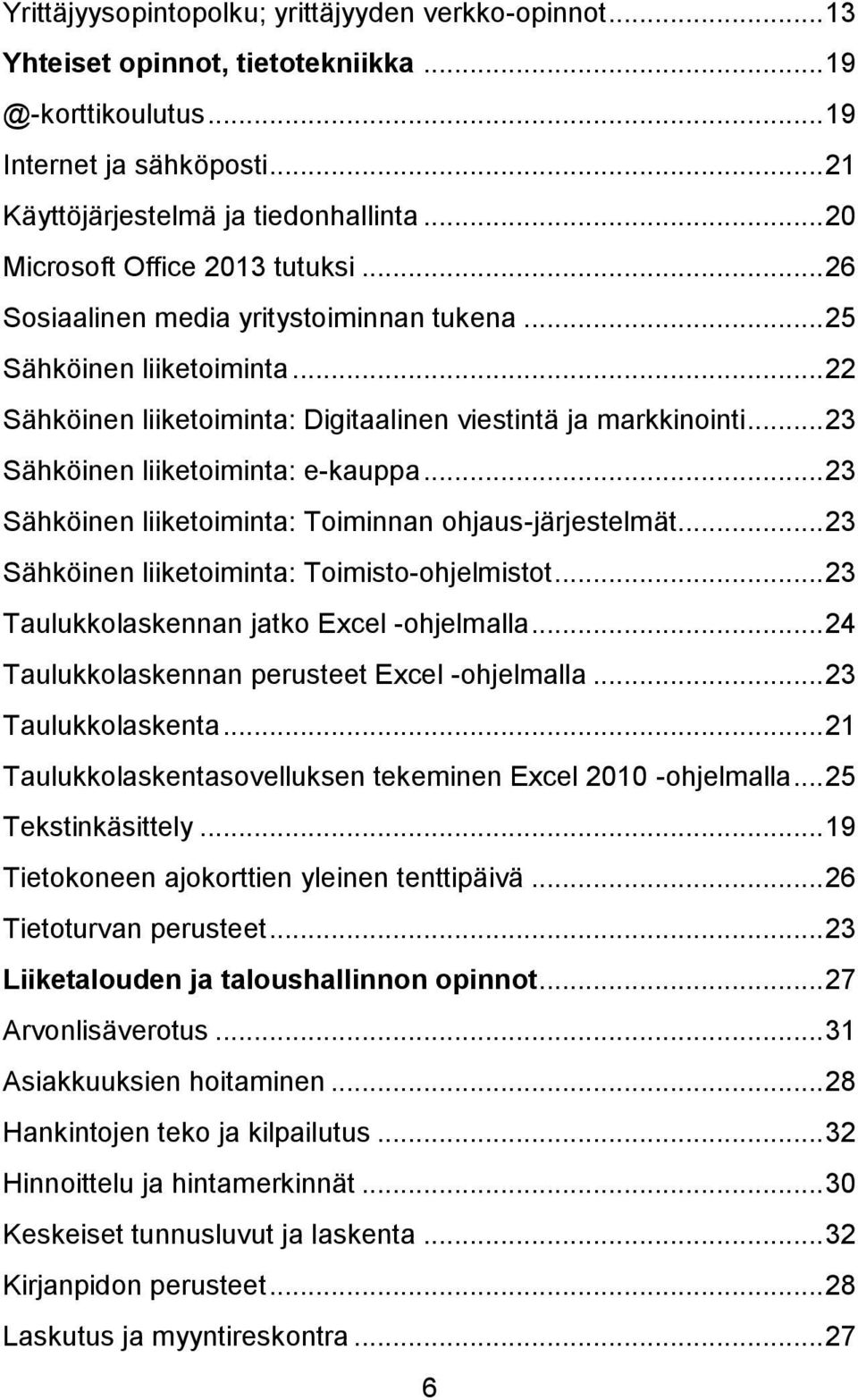 .. 23 Sähköinen liiketoiminta: e-kauppa... 23 Sähköinen liiketoiminta: Toiminnan ohjaus-järjestelmät... 23 Sähköinen liiketoiminta: Toimisto-ohjelmistot... 23 Taulukkolaskennan jatko Excel -ohjelmalla.