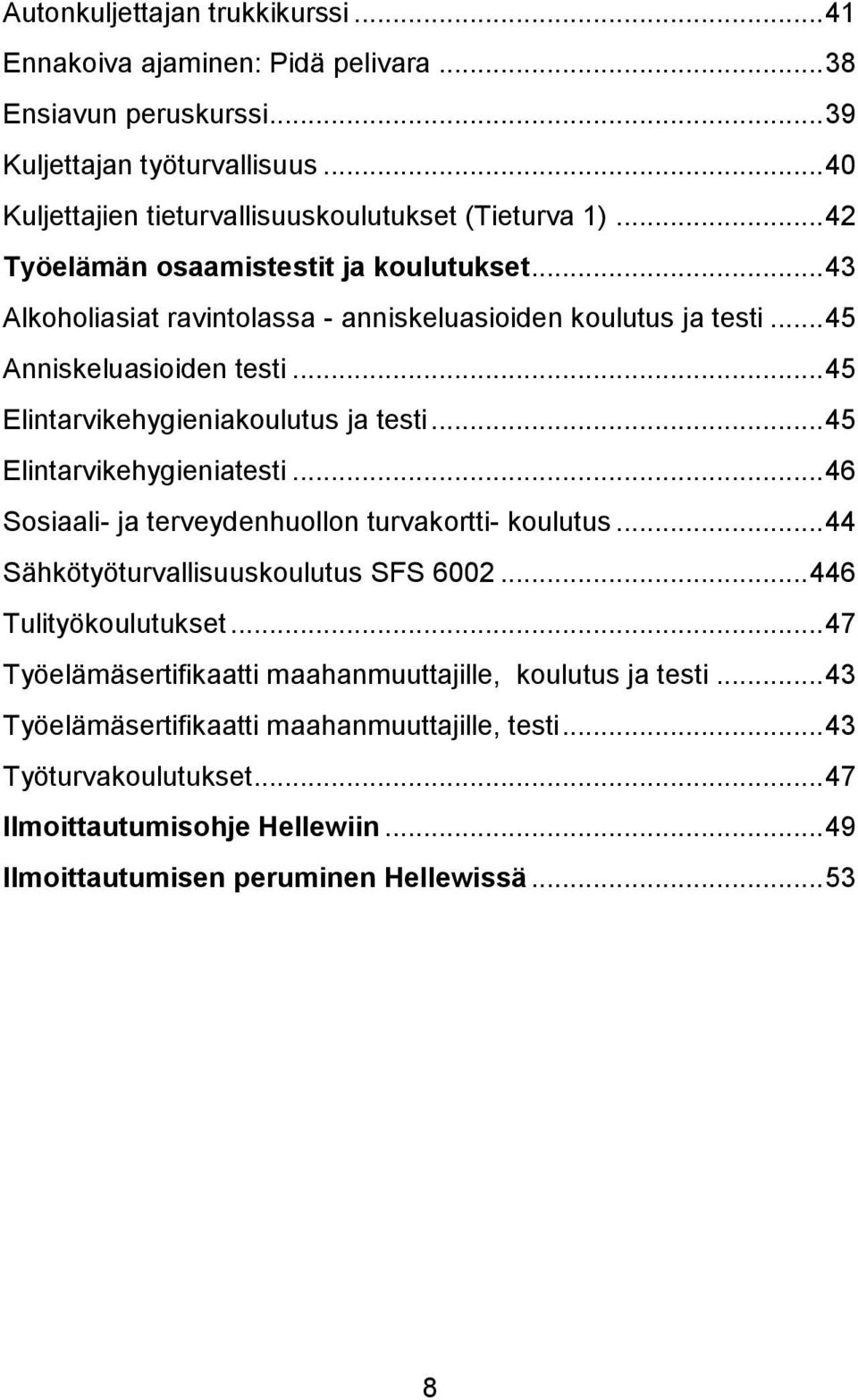 .. 45 Elintarvikehygieniatesti... 46 Sosiaali- ja terveydenhuollon turvakortti- koulutus... 44 Sähkötyöturvallisuuskoulutus SFS 6002... 446 Tulityökoulutukset.