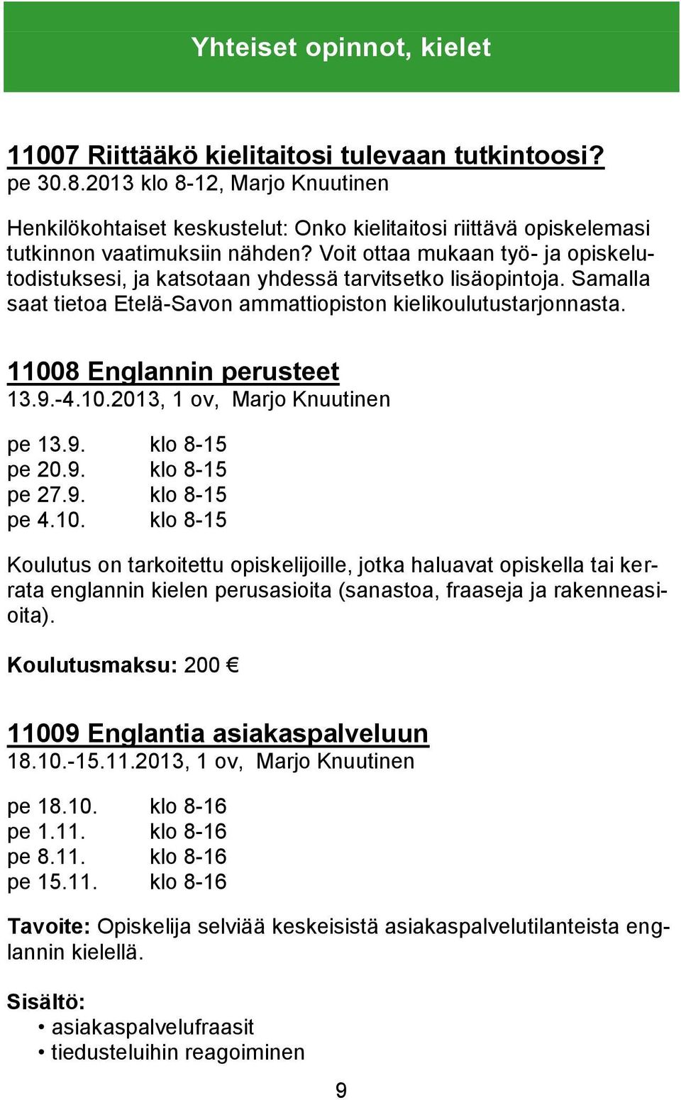 Voit ottaa mukaan työ- ja opiskelutodistuksesi, ja katsotaan yhdessä tarvitsetko lisäopintoja. Samalla saat tietoa Etelä-Savon ammattiopiston kielikoulutustarjonnasta. 11008 Englannin perusteet 13.9.