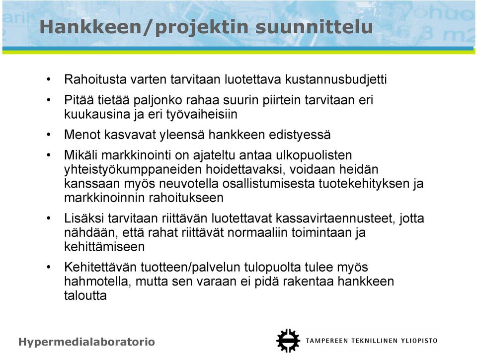 kanssaan myös neuvotella osallistumisesta tuotekehityksen ja markkinoinnin rahoitukseen Lisäksi tarvitaan riittävän luotettavat kassavirtaennusteet, jotta nähdään,