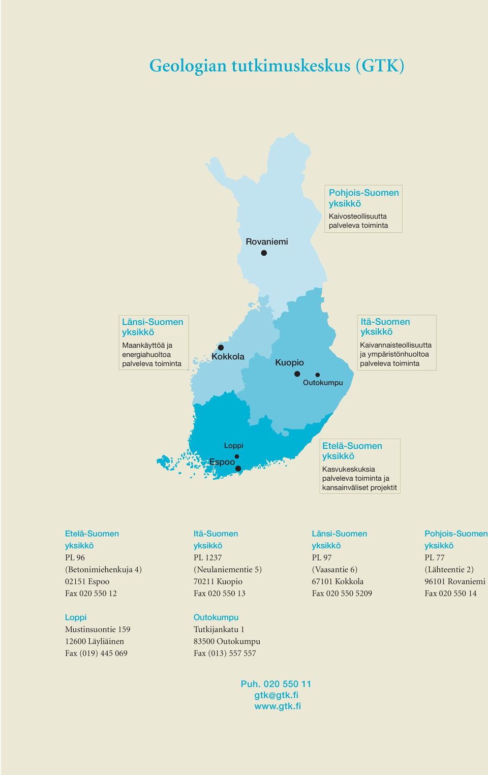 4) 02151 Espoo Fax 020 550 12 Itä-Suomen PL 1237 (Neulaniementie 5) 70211 Kuopio Fax 020 550 13 Länsi-Suomen PL 97 (Vaasantie 6) 67101 Kokkola Fax 020 550 5209 Pohjois-Suomen PL 77 (Lähteentie 2)