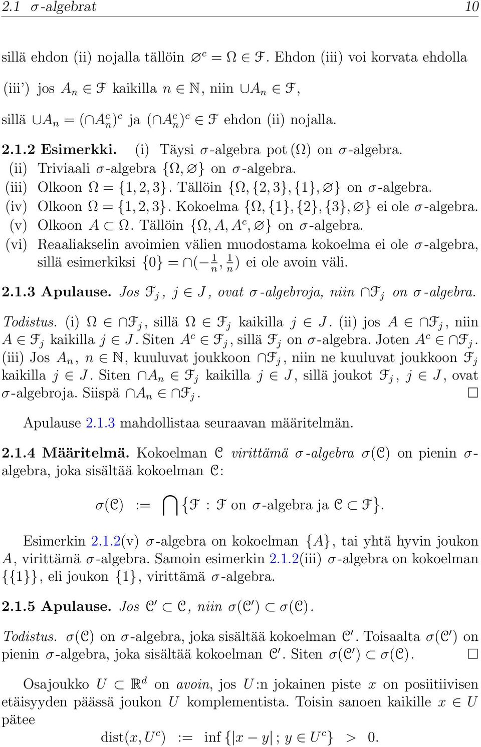 Kokoelma {Ω, {1}, {2}, {3}, } ei ole σ-algebra. (v) Olkoon A Ω. Tällöin {Ω, A, A c, } on σ-algebra.