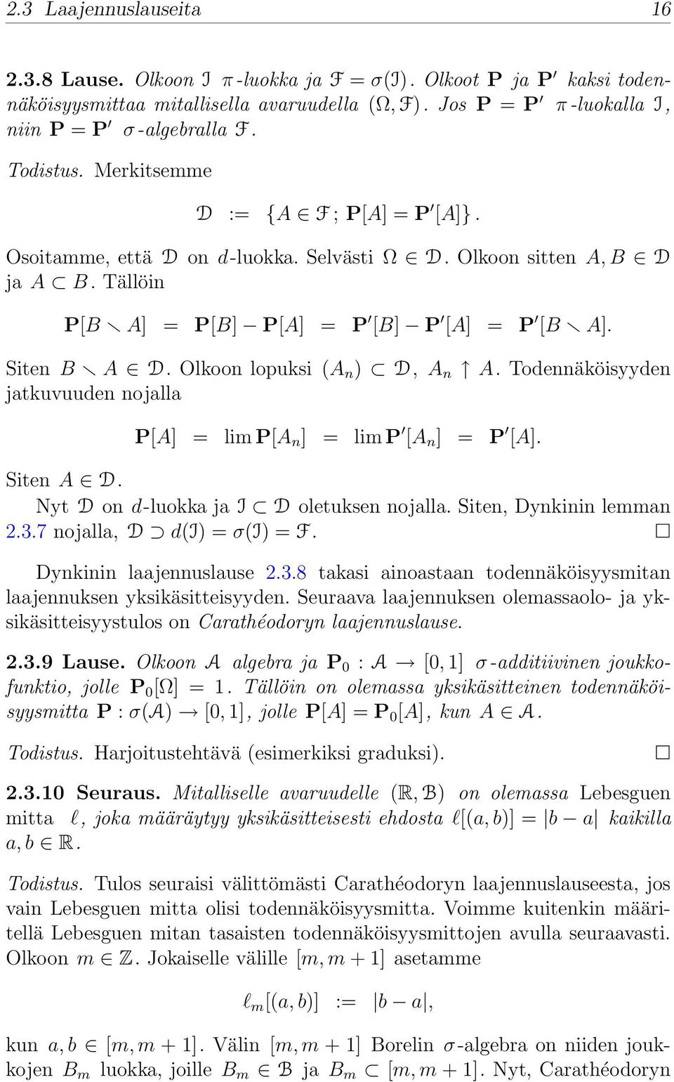 Olkoon lopuksi (A n ) D, A n A. Todennäköisyyden jatkuvuuden nojalla P[A] = lim P[A n ] = lim P [A n ] = P [A]. Siten A D. Nyt D on d-luokka ja I D oletuksen nojalla. Siten, Dynkinin lemman 2.3.