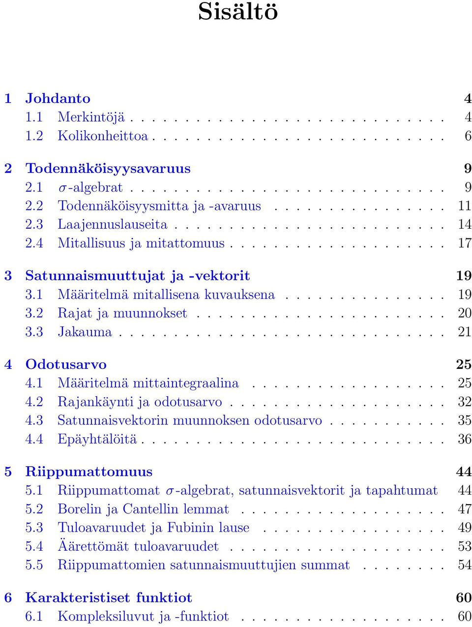 .............. 19 3.2 Rajat ja muunnokset....................... 20 3.3 Jakauma.............................. 21 4 Odotusarvo 25 4.1 Määritelmä mittaintegraalina.................. 25 4.2 Rajankäynti ja odotusarvo.