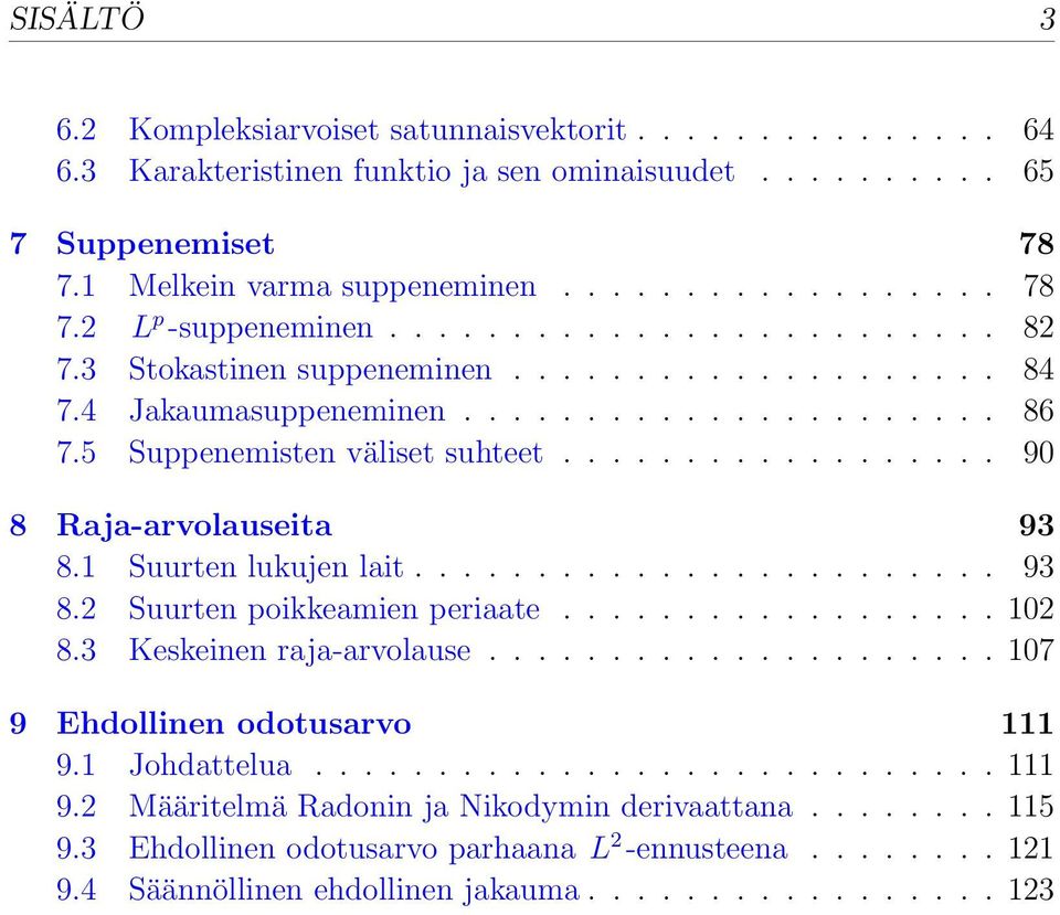 1 Suurten lukujen lait........................ 93 8.2 Suurten poikkeamien periaate.................. 102 8.3 Keskeinen raja-arvolause..................... 107 9 Ehdollinen odotusarvo 111 9.