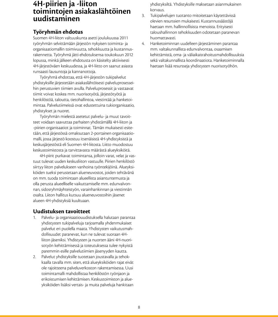 Työryhmä jätti ehdotuksensa toukokuun 2012 lopussa, minkä jälkeen ehdotusta on käsitelty aktiivisesti 4H-järjestöväen keskuudessa, ja 4H-liitto on saanut asiasta runsaasti lausuntoja ja kannanottoja.