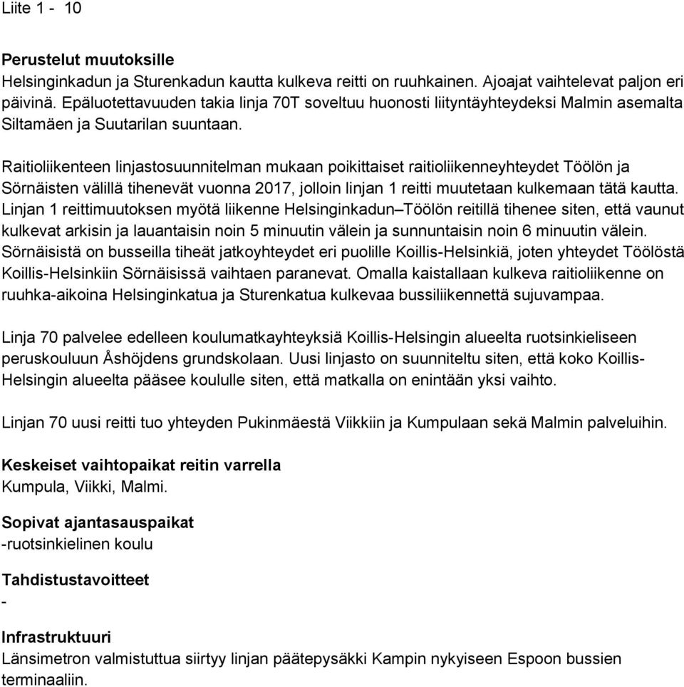 Raitioliikenteen linjastosuunnitelman mukaan poikittaiset raitioliikenneyhteydet Töölön ja Sörnäisten välillä tihenevät vuonna 2017, jolloin linjan 1 reitti muutetaan kulkemaan tätä kautta.